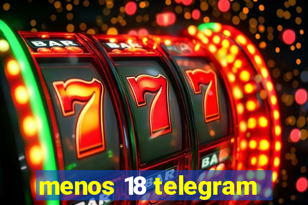 menos 18 telegram